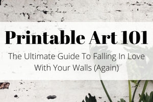 Printable Art 101: The Ultimate Guide To Falling In Love With Your Walls (Again)
